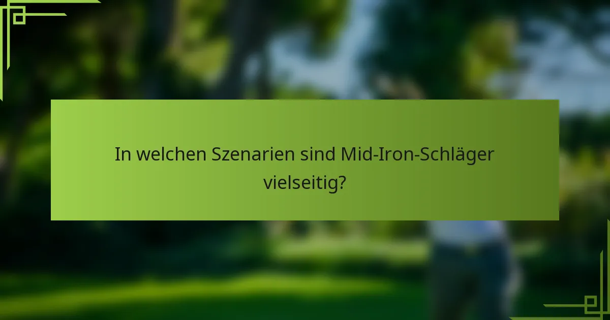 In welchen Szenarien sind Mid-Iron-Schläger vielseitig?