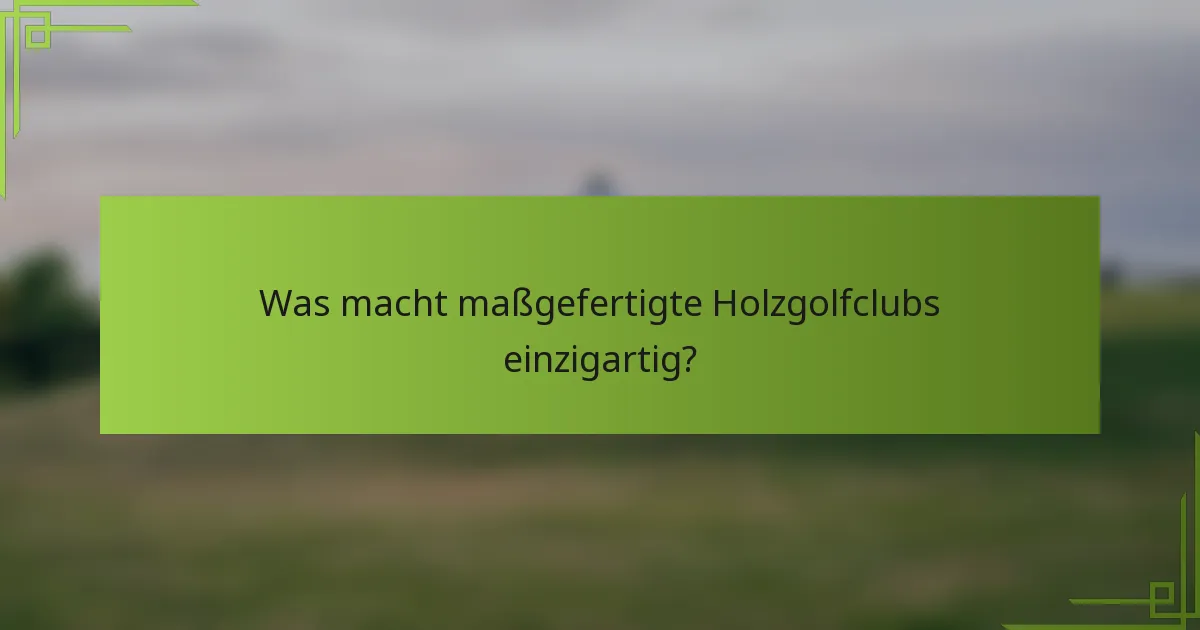 Was macht maßgefertigte Holzgolfclubs einzigartig?