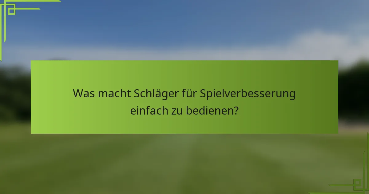 Was macht Schläger für Spielverbesserung einfach zu bedienen?