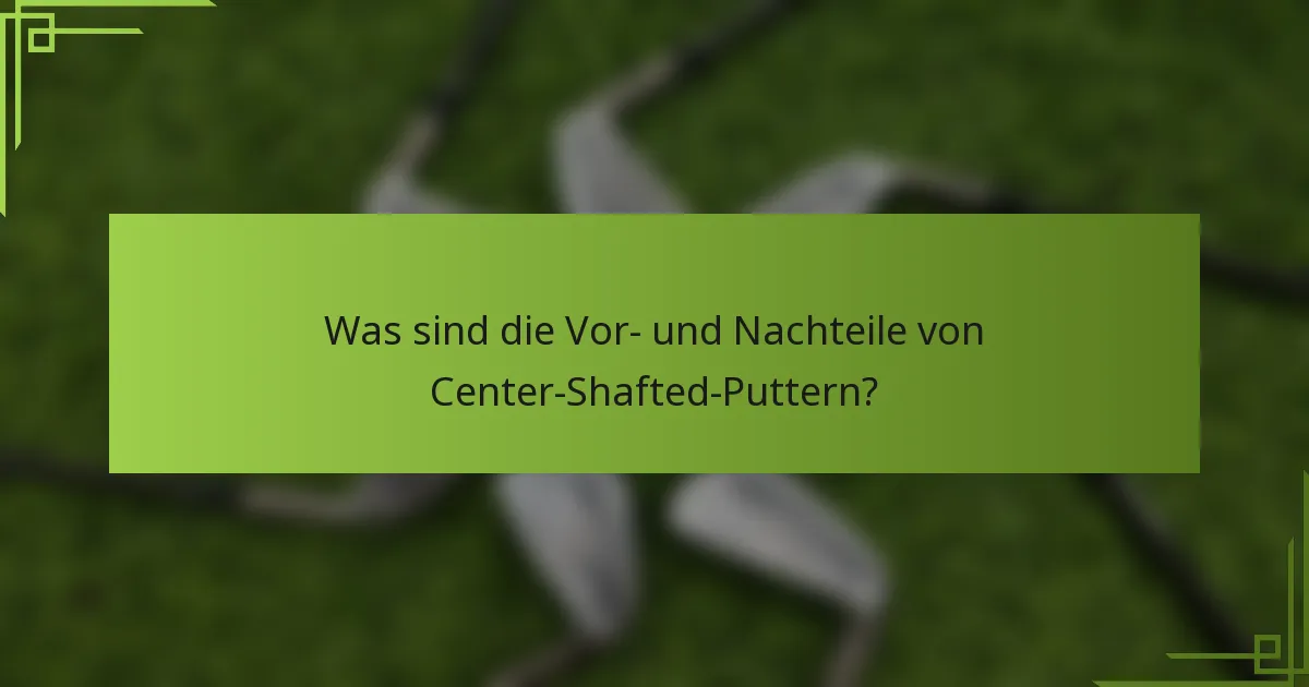 Was sind die Vor- und Nachteile von Center-Shafted-Puttern?