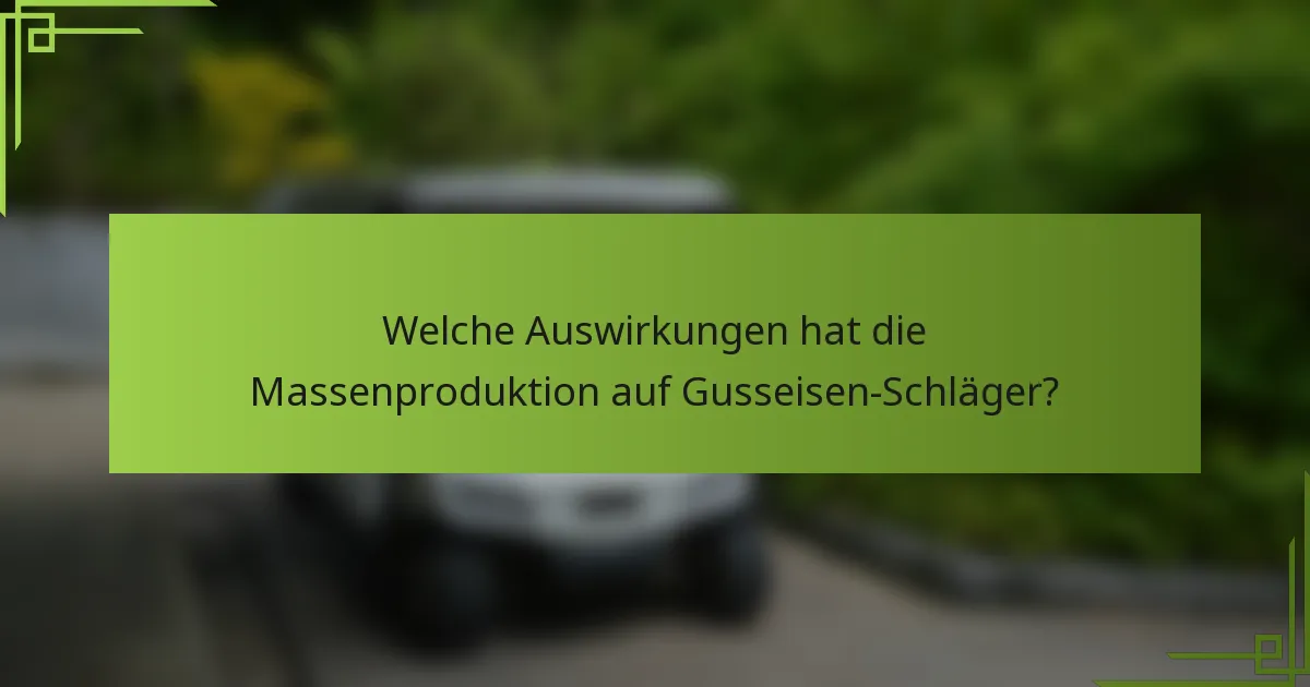 Welche Auswirkungen hat die Massenproduktion auf Gusseisen-Schläger?