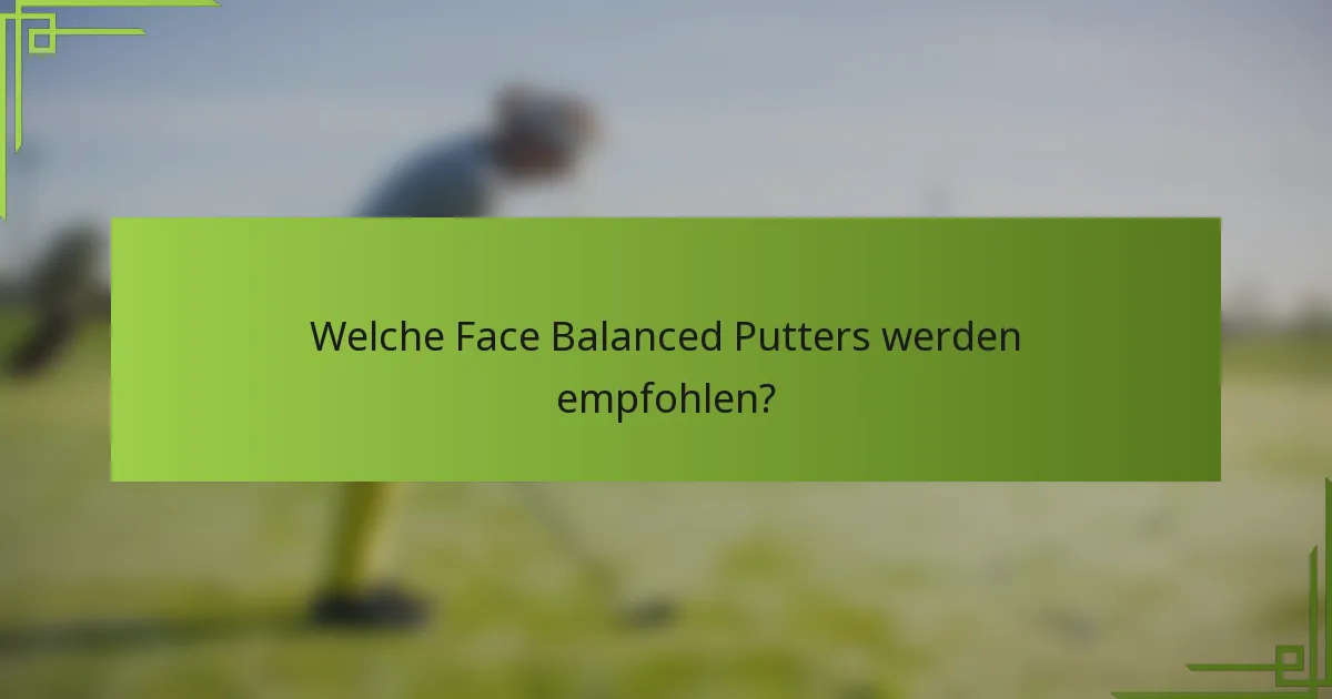Welche Face Balanced Putters werden empfohlen?