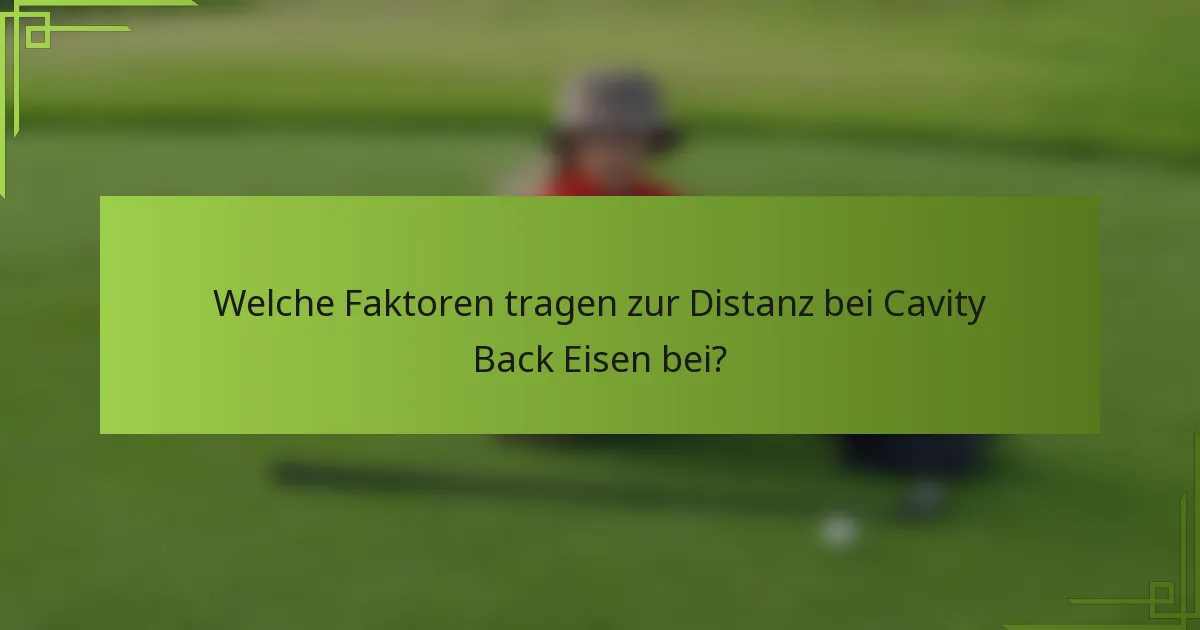 Welche Faktoren tragen zur Distanz bei Cavity Back Eisen bei?