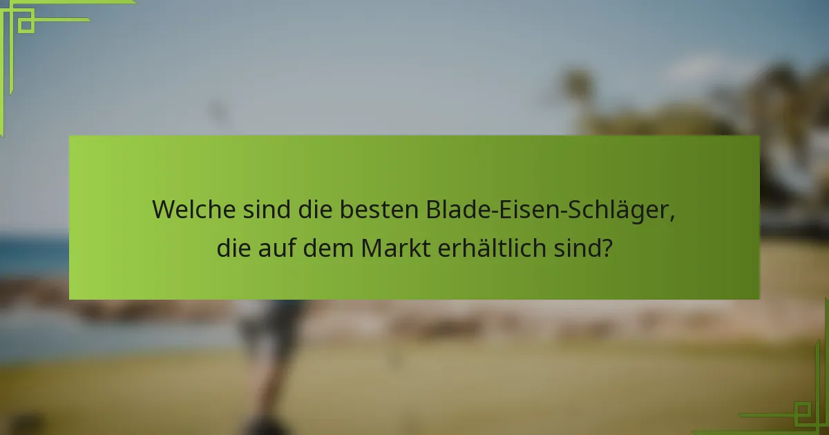 Welche sind die besten Blade-Eisen-Schläger, die auf dem Markt erhältlich sind?
