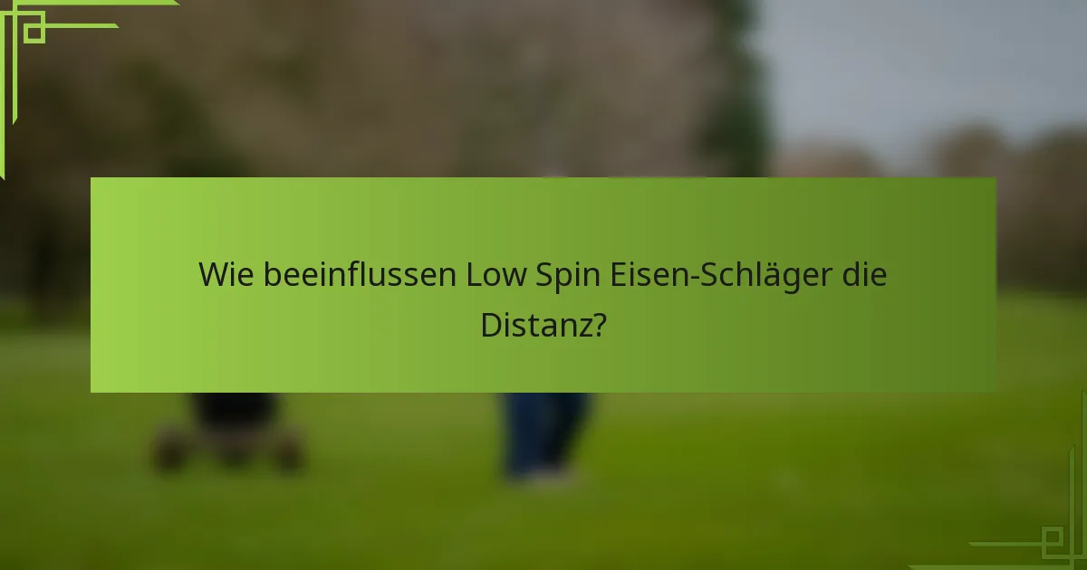 Wie beeinflussen Low Spin Eisen-Schläger die Distanz?