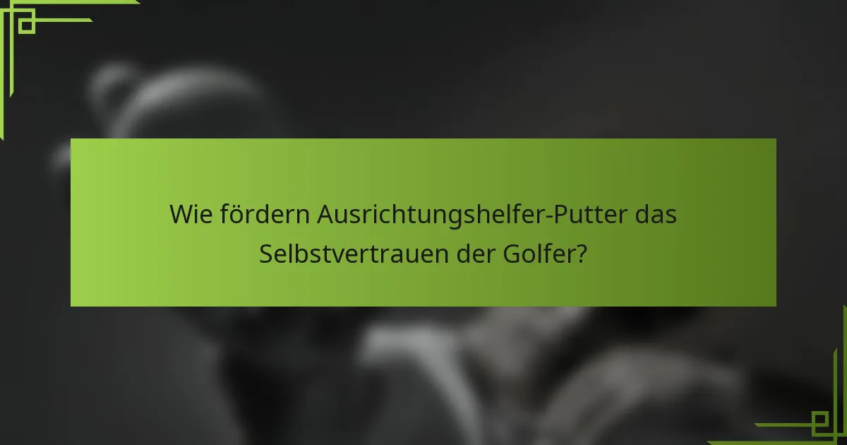 Wie fördern Ausrichtungshelfer-Putter das Selbstvertrauen der Golfer?