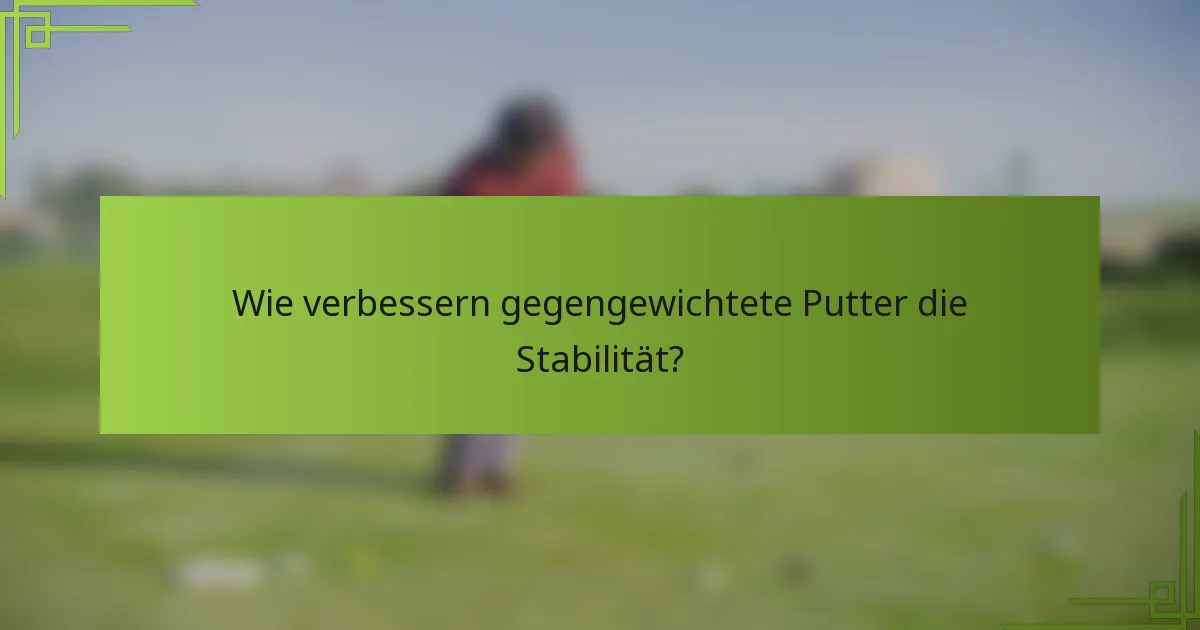Wie verbessern gegengewichtete Putter die Stabilität?