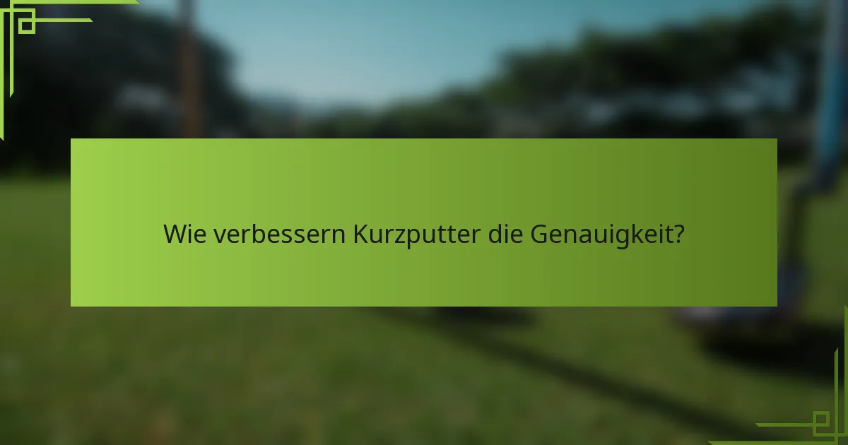 Wie verbessern Kurzputter die Genauigkeit?