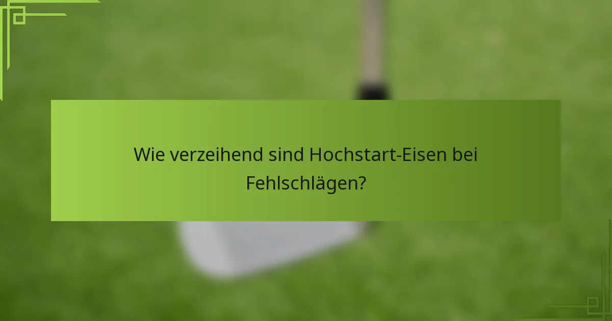 Wie verzeihend sind Hochstart-Eisen bei Fehlschlägen?