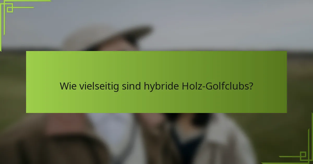 Wie vielseitig sind hybride Holz-Golfclubs?