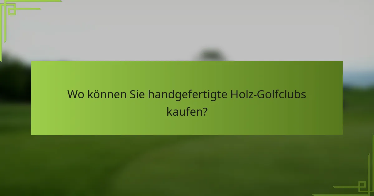 Wo können Sie handgefertigte Holz-Golfclubs kaufen?